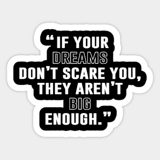 If Your Dreams Don't Scare You, They Are Not Big Enough Sticker